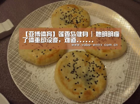 【亚博体育】莲香岛健身 | 她明明瘦了体重却没变,难道......(图2) 亚博体育官网