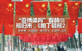 “亚博体育”蠢萌小熊归来 《帕丁顿熊2》宣布上映日期(图2) 亚博官网