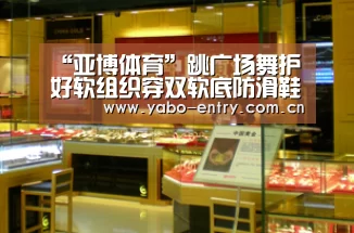“亚博体育”跳广场舞护好软组织穿双软底防滑鞋(图4) 亚博体育